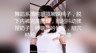 舞蹈系清纯眼镜嫩妹桃子，脱下内裤完美肥臀，翘起抖动揉捏奶子，娇喘呻吟好听，掰穴特写，手指摩擦阴蒂