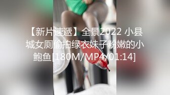 【新片速遞】全景2022 小县城女厕偷拍绿衣妹子粉嫩的小鲍鱼[180M/MP4/01:14]