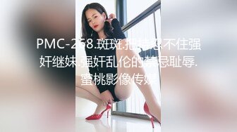 PMC-268.斑斑.把持忍不住强奸继妹.强奸乱伦的禁忌耻辱.蜜桃影像传媒