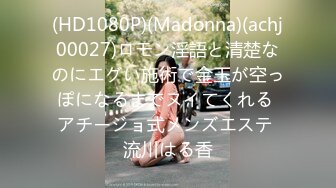 (HD1080P)(Madonna)(achj00027)ロモン淫語と清楚なのにエグい施術で金玉が空っぽになるまでヌイてくれる アチージョ式メンズエステ 流川はる香