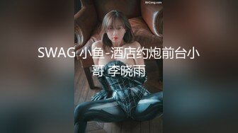 SWAG 小鱼-酒店约炮前台小哥 李晓雨