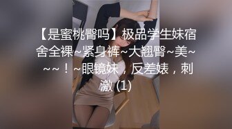 【是蜜桃臀吗】极品学生妹宿舍全裸~紧身裤~大翘臀~美~ ~~！~眼镜妹，反差婊，刺激 (1)