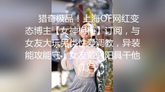 ⚫️猎奇极品！上海OF网红变态博主【女神梅梅】订阅，与女友大玩另类性爱调教，异装能攻能守，女友戴假阳具干他 (1)