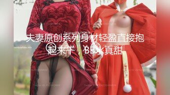 夫妻原创系列身材轻盈直接抱起来干，BB水真甜