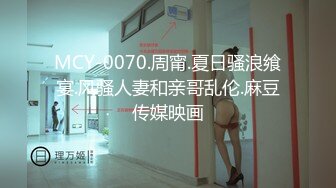 MCY-0070.周甯.夏日骚浪飨宴.风骚人妻和亲哥乱伦.麻豆传媒映画