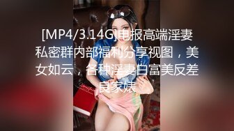 [MP4/3.14G]电报高端淫妻私密群内部福利分享视图，美女如云，各种淫妻白富美反差良家婊