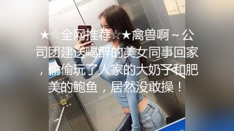 ★☆全网推荐☆★禽兽啊～公司团建送喝醉的美女同事回家，偷偷玩了人家的大奶子和肥美的鲍鱼，居然没敢操！