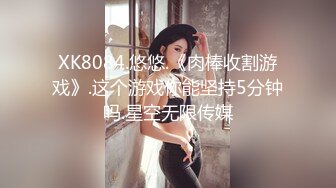 XK8084.悠悠.《肉棒收割游戏》.这个游戏你能坚持5分钟吗.星空无限传媒