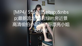 [MP4/ 596M]&nbsp;&nbsp;最新流出 酒店绿叶房近景高清偷拍小哥找了哥漂亮小姐吃快餐