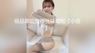 极品御姐女神丝袜母狗『小语』