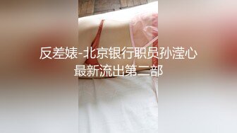 反差婊-北京银行职员孙滢心最新流出第二部