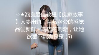 ☆★泡良最佳教程【良家故事】人妻出轨，背叛老公的感觉品尝新鲜大鸡巴的刺激，让她欲罢不能爽歪歪 (5)