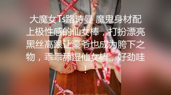 大魔女Ts路诗曼 魔鬼身材配上极性感的仙女棒，打扮漂亮黑丝高跟让豪爷也成为胯下之物，乖乖舔湿仙女棒，好劲哇！