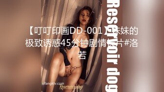 【叮叮印画DD-001】妹妹的极致诱惑45分钟剧情长片#洛若