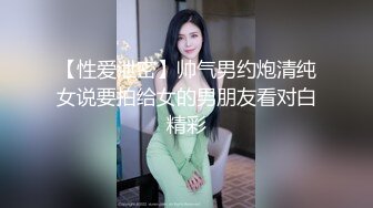 【性爱泄密】帅气男约炮清纯女说要拍给女的男朋友看对白精彩