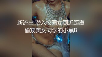 新流出 潜入校园女厕近距离偷窥美女同学的小黑B