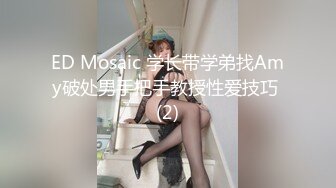 ED Mosaic 学长带学弟找Amy破处男手把手教授性爱技巧 (2)