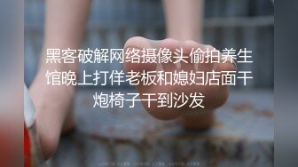 黑客破解网络摄像头偷拍养生馆晚上打佯老板和媳妇店面干炮椅子干到沙发