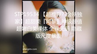 STP19534 【超推荐??会所独家】超甜美『阿黎』神级颜值 超嫩白美裸体 全裸无码 隐藏版尺度暴表