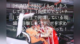 [HUNTA-885] 「えっ！キスしてる？」「胸揉んでない？」女子同士で発情している現場を目撃したらチ○ポを求められる「生きててよかった！」奇跡の3P展開に！？