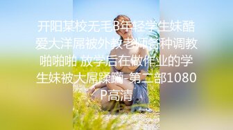 开阳某校无毛B年轻学生妹酷爱大洋屌被外教老师各种调教啪啪啪 放学后在做作业的学生妹被大屌蹂躏-第二部1080P高清